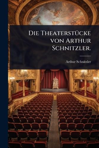 Die TheaterstÃ1/4cke von Arthur Schnitzler.