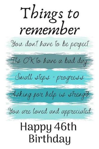 Things To Remember You Don't Have to Be Perfect Happy 46th Birthday: Cute 46th Birthday Card Quote Journal / Notebook / Diary / Greetings / Appreciation Gift (6 x 9 - 110 Blank Lined Pages)