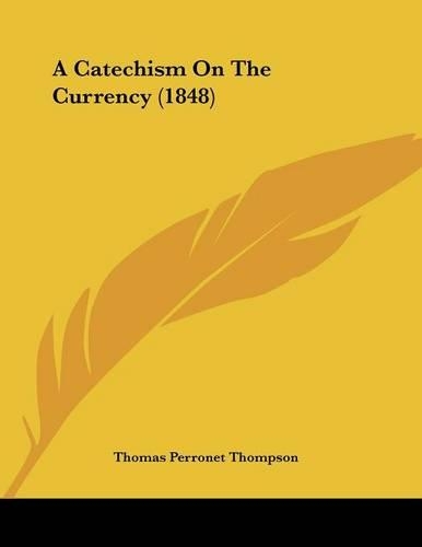 A Catechism On The Currency (1848)