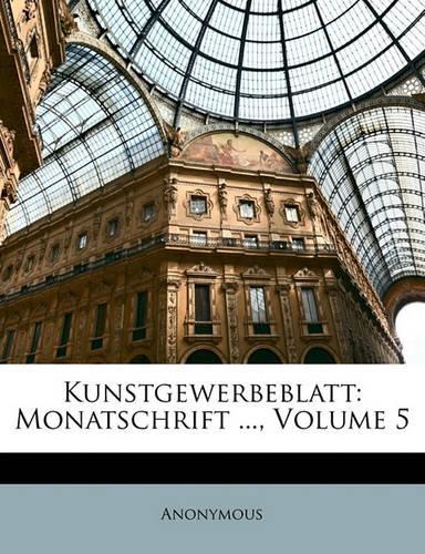 Kunstgewerbeblatt: Monatschrift ..., Volume 5