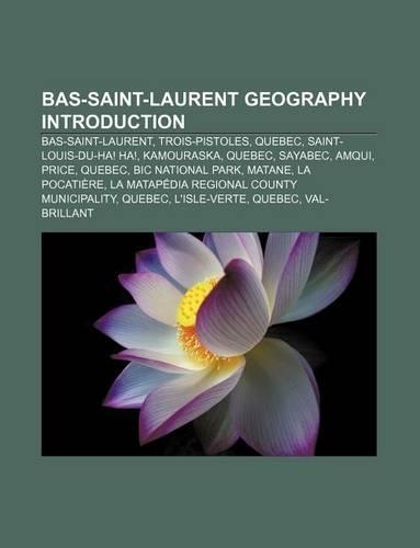Bas-Saint-Laurent Geography Introduction: Bas-Saint-Laurent, Trois-Pistoles, Quebec, Saint-Louis-Du-Ha! Ha!, Kamouraska, Quebec, Sayabec, Amqui(English)