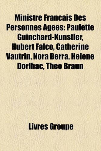 Ministre Franais Des Personnes Ges: Paulette Guinchard-Kunstler, Hubert Falco, Catherine Vautrin, Nora Berra, Hlne Dorlhac, Tho Braun(French)