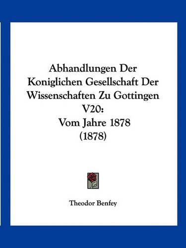 Abhandlungen Der Koniglichen Gesellschaft Der Wissenschaften Zu Gottingen V20: Vom Jahre 1878 (1878)(German)