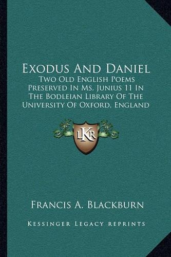 Exodus And Daniel: Two Old English Poems Preserved In Ms. Junius 11 In The Bodleian Library Of The University Of Oxford, England (1907)(English)