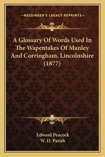 A Glossary Of Words Used In The Wapentakes Of Manley And Corringham, Lincolnshire (1877)