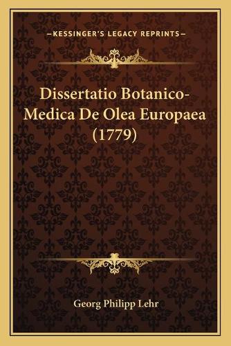 Dissertatio Botanico-Medica De Olea Europaea (1779): (Latin)