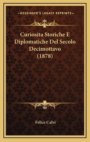 Curiosita Storiche E Diplomatiche Del Secolo Decimottavo (1878): (Italian)