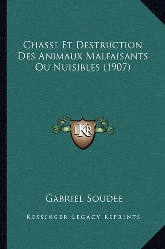 Chasse Et Destruction Des Animaux Malfaisants Ou Nuisibles (1907): (French)