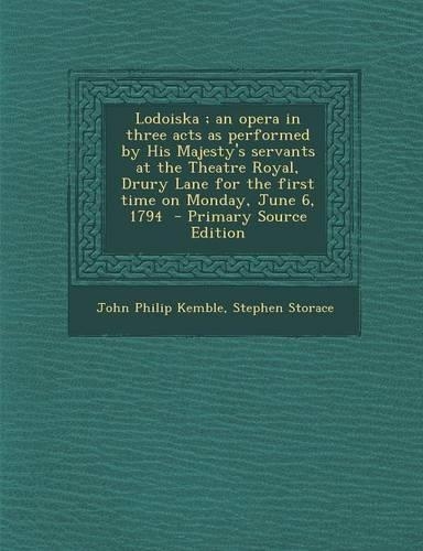 Lodoiska; An Opera in Three Acts as Performed by His Majesty's Servants at the Theatre Royal, Drury Lane for the First Time on Monday, June 6, 1794 - Primary Source Edition