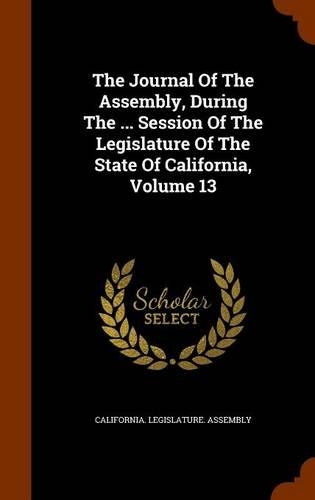 The Journal of the Assembly, During the ... Session of the Legislature of the State of California, Volume 13