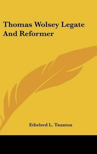 Thomas Wolsey Legate And Reformer