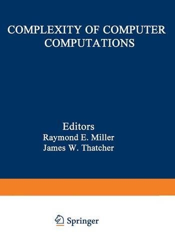 Complexity of Computer Computations: Proceedings of a symposium on the Complexity of Computer Computations, held March 20?22, 1972, at the IBM Thomas J. Watson Research Center, Yorktown(The IBM Research Symposia Series)