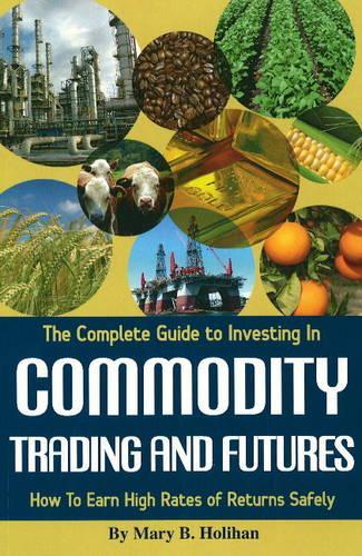 Complete Guide to Investing in Commodity Trading and Futures