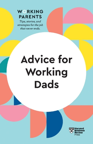 Advice for Working Dads (HBR Working Parents Series): (HBR Working Parents Series)