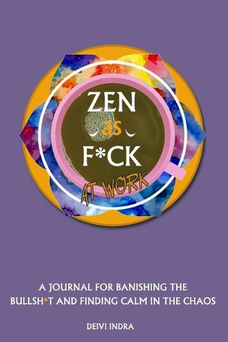 Zen as F*ck at Work: A Journal for Banishing the Bullsh*t and Finding Calm in the Chaos: Creating a Happy Life (Zen as F*ck Journals): A Journal for Banishing the Bullsh