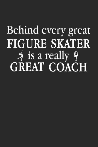 Behind Every Great Figure Skater Is A Really Great Coach: Gift For Figure Skater ( 120 Pages Blank Lined 6x9)