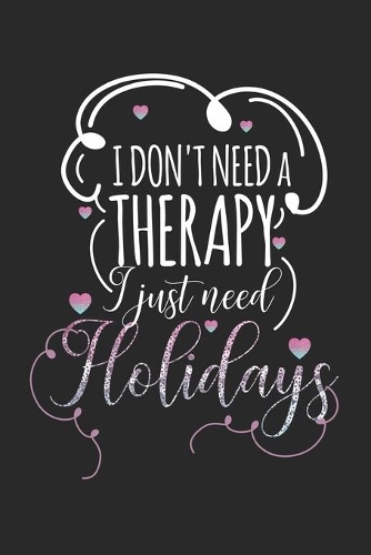 I don't need a therapy - I just need holidays
