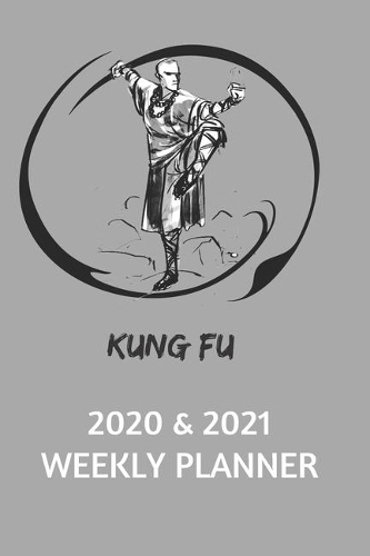 Kung Fu 2020 & 2021 Weekly Planner - Two Year Appointment Book Gift - Agenda Notebook for New Year Planning: 24 Month Or Two-Year Calendar For Tracking Plans - Daily Reminder Book - Gift Day Book For Shaolin Martial Arts, Academic, Work or Personal