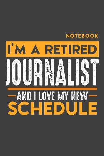 Notebook JOURNALIST: I'm a retired JOURNALIST and I love my new Schedule - 120 LINED Pages - 6" x 9" - Retirement Journal