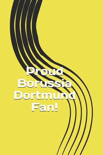 Proud Borussia Dortmund Fan!: A Sports Themed Unofficial Soccer/Football Notebook for Your Everyday Needs