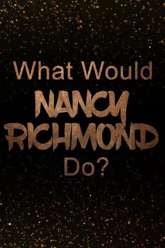 What Would Nancy Richmond Do?: Black and Gold Nancy Richmond Notebook Journal. Perfect for School, Writing Poetry, Use as a Diary, Gratitude Writing, Travel Journal or Dream Journ