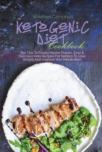Ketogenic Diet Cookbook: Top Tips To Finally Master Proven, Easy & Delicious Keto Recipes For Seniors To Lose Weight And Improve Your Metabolism