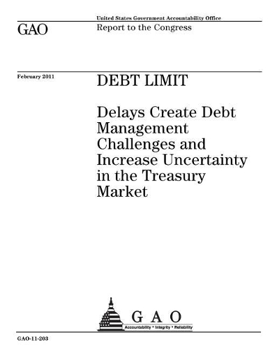 Debt Limit: Delays Create Debt Management Challenges and Increase Uncertainty in the Treasury Market