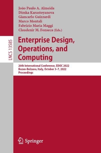 Enterprise Design, Operations, and Computing: 26th International Conference, EDOC 2022, Bozen-Bolzano, Italy, October 3–7, 2022, Proceedings(13585 Lecture Notes in Computer Science)