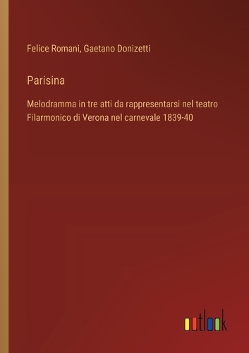 Parisina: Melodramma in tre atti da rappresentarsi nel teatro Filarmonico di Verona nel carnevale 1839-40