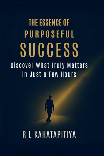 The Essence of Purposeful Success: Discover What Truly Matters in Just a Few Hours