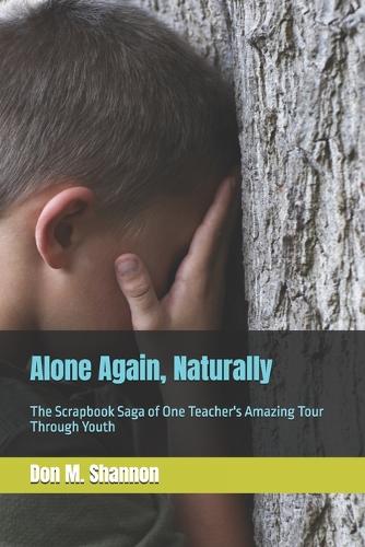 Alone Again, Naturally: The Scrapbook Saga of One Teacher's Amazing Tour Through Youth(4 Alone Again Naturally)