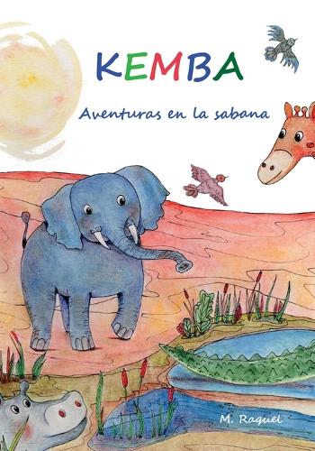 KEMBA, aventuras en la sabana: (1 Cuentos Infantiles Fantasías Que Nos Acercan a la Realidad)