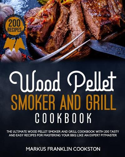Wood Pellet Smoker and Grill Cookbook