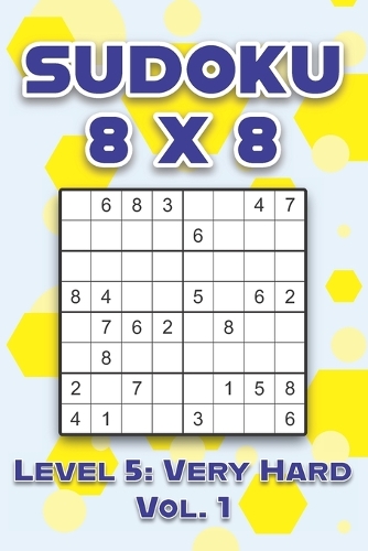 Sudoku 8 x 8 Level 5: Very Hard Vol. 1: Play Sudoku 8x8 Eight Grid With Solutions Hard Level Volumes 1-40 Sudoku Cross Sums Variation Travel Paper Logic Games Solve Japan