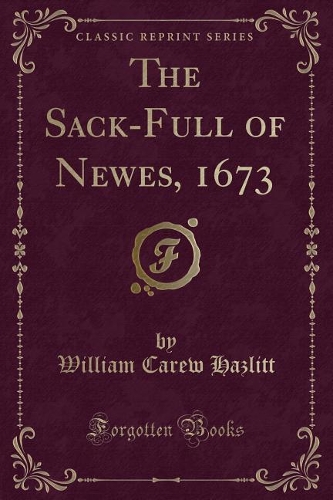The Sack-Full of Newes, 1673 (Classic Reprint)