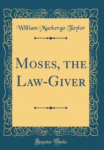 Moses, the Law-Giver (Classic Reprint)