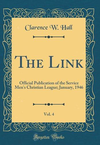 The Link, Vol. 4: Official Publication of the Service Men's Christian League; January, 1946 (Classic Reprint)