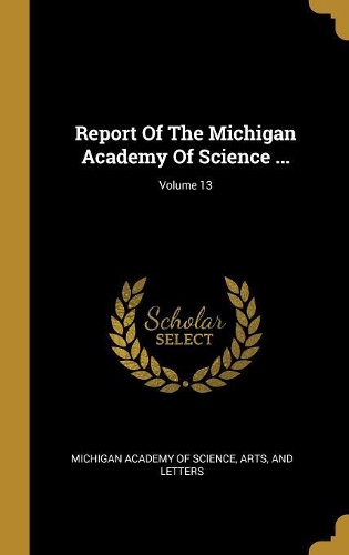 Report Of The Michigan Academy Of Science ...; Volume 13