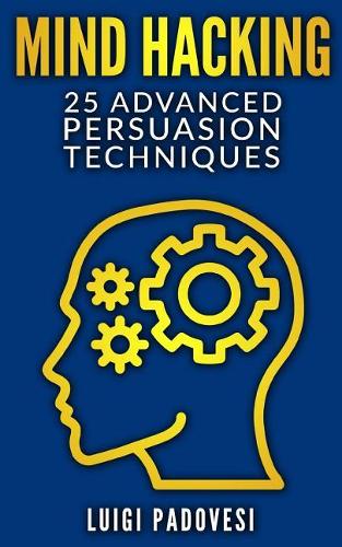 Mind Hacking: 25 Advanced Persuasion Techniques(2 Online Marketing)