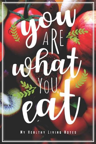 You Are What You Eat - My Healthy Living Notes: Healthy Food & Lifestyle Notebook Journal Diary Planner Gift For Vegans Vegetarians Pescetarians Diet (6 x 9, 120 Pages, Graph Paper) Perfect Gift I