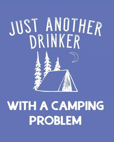 Just Another Drinker with a Camping Problem: Family Men Camping Journal Travel Logbook with Prompts 8x10in 150 Pages