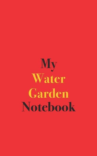 My Water Garden Notebook: Blank Lined Notebook for Water Garden; Notebook for Gardeners