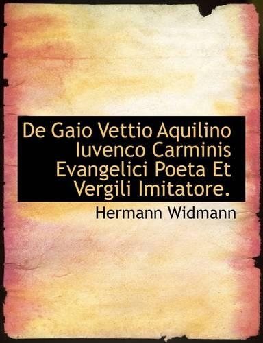 de Gaio Vettio Aquilino Iuvenco Carminis Evangelici Poeta Et Vergili Imitatore.: (English)
