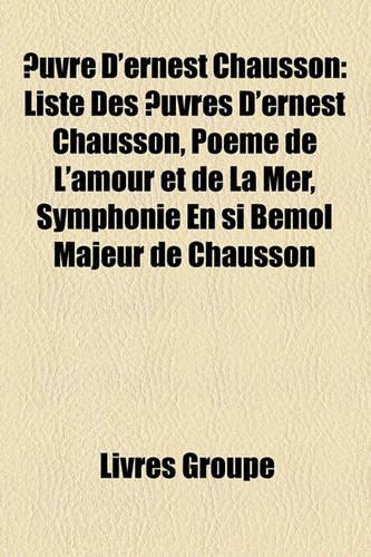 Uvre D'Ernest Chausson: Liste Des Uvres D'Ernest Chausson, Pome de L'Amour Et de La Mer, Symphonie En Si Bmol Majeur de Chausson(French)
