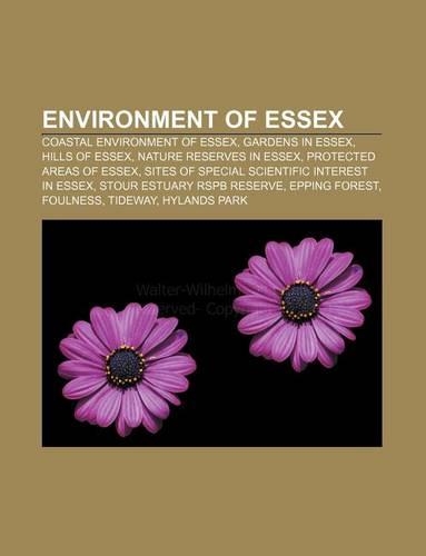 Environment of Essex: Coastal Environment of Essex, Gardens in Essex, Hills of Essex, Nature Reserves in Essex, Protected Areas of Essex(English)
