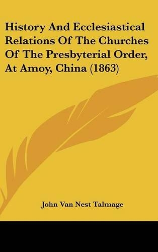 History and Ecclesiastical Relations of the Churches of the Presbyterial Order, at Amoy, China (1863)