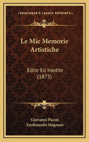 Le Mie Memorie Artistiche: Edite Ed Inedite (1875)(Italian)