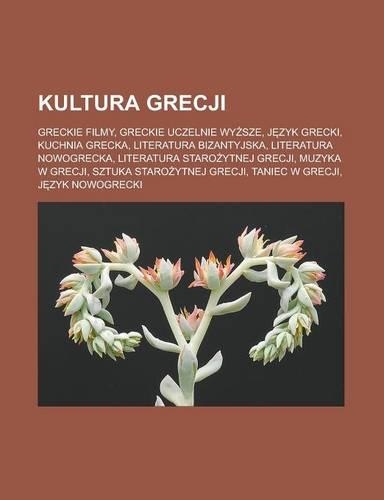 Kultura Grecji: Greckie Filmy, Greckie Uczelnie WY Sze, J Zyk Grecki, Kuchnia Grecka, Literatura Bizantyjska, Literatura Nowogrecka, Literatura Staro Ytnej Grecji, (Polish)
