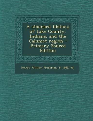 A Standard History of Lake County, Indiana, and the Calumet Region: (English)