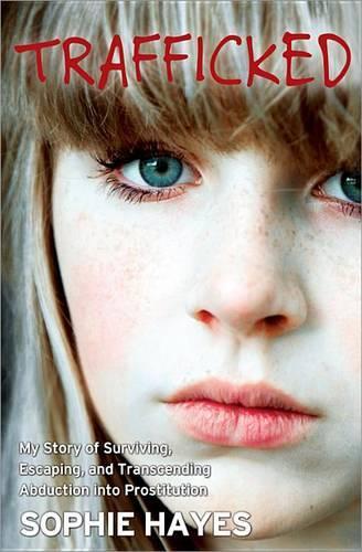 Trafficked: My Story of Surviving, Escaping, and Transcending Abduction into Prostitution